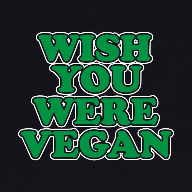 Wish You Were Vegan by thingsandthings